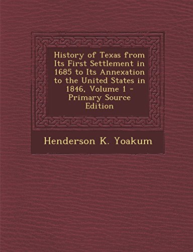 9781295799640: History of Texas from Its First Settlement in 1685 to Its Annexation to the United States in 1846, Volume 1 - Primary Source Edition