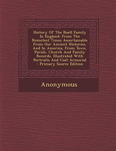 9781295806966: History of the Buell Family in England: From the Remotest Times Ascertainable from Our Ancient Histories, and in America, from Town, Parish, Church an (French Edition)