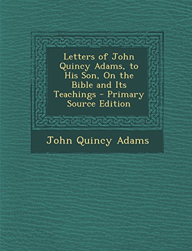 9781295810642: Letters of John Quincy Adams, to His Son, On the Bible and Its Teachings
