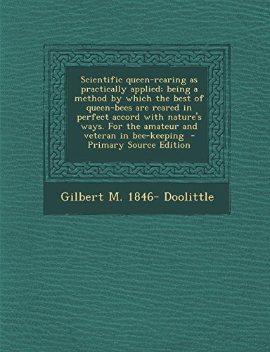 9781295822966: Scientific queen-rearing as practically applied; being a method by which the best of queen-bees are reared in perfect accord with nature's ways. For ... in bee-keeping - Primary Source Edition