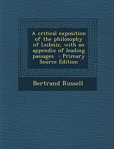 9781295823444: A critical exposition of the philosophy of Leibniz, with an appendix of leading passages