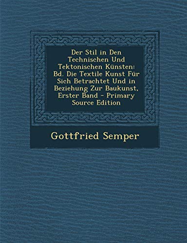 Immagine stock per Der Stil in Den Technischen Und Tektonischen Kunsten: Bd. Die Textile Kunst Fur Sich Betrachtet Und in Beziehung Zur Baukunst, Erster Band - Primary Source Edition