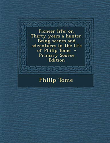 9781295830350: Pioneer life; or, Thirty years a hunter. Being scenes and adventures in the life of Philip Tome