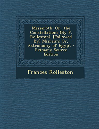 9781295833788: Mazzaroth: Or, the Constellations (By F. Rolleston). [Followed By] Mizraim; Or, Astronomy of Egypt