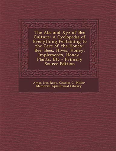 9781295834242: The Abc and Xyz of Bee Culture: A Cyclopedia of Everything Pertaining to the Care of the Honey-Bee; Bees, Hives, Honey, Implements, Honey-Plants, Etc