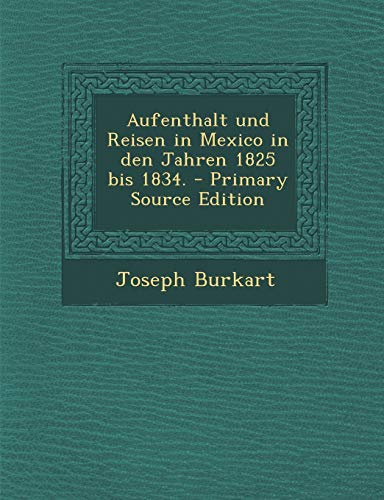 9781295846849: Aufenthalt und Reisen in Mexico in den Jahren 1825 bis 1834. - Primary Source Edition