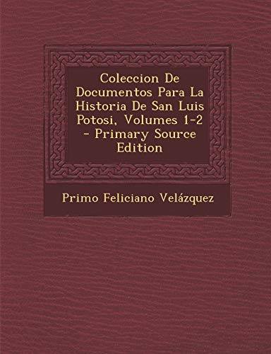 9781295862832: Coleccion De Documentos Para La Historia De San Luis Potosi, Volumes 1-2 - Primary Source Edition
