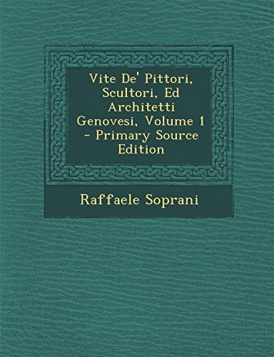 9781295877485: Vite de' Pittori, Scultori, Ed Architetti Genovesi, Volume 1 - Primary Source Edition