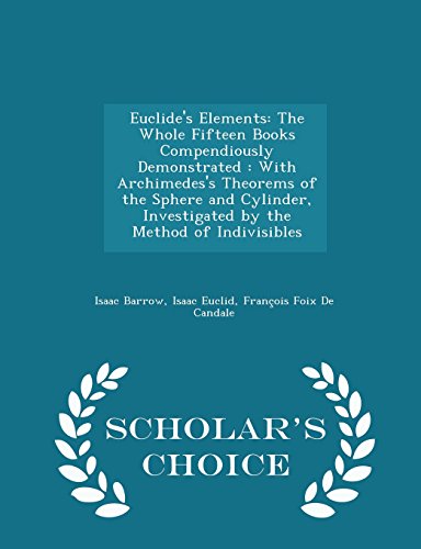 9781295943944: Euclide's Elements: The Whole Fifteen Books Compendiously Demonstrated: With Archimedes's Theorems of the Sphere and Cylinder, Investigated by the Method of Indivisibles - Scholar's Choice Edition