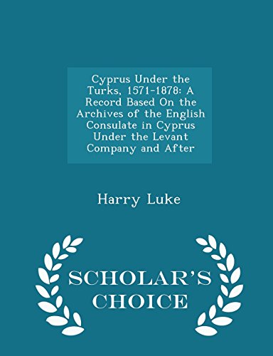 9781295955473: Cyprus Under the Turks, 1571-1878: A Record Based On the Archives of the English Consulate in Cyprus Under the Levant Company and After - Scholar's Choice Edition