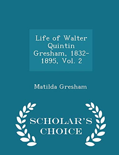 9781295966370: Life of Walter Quintin Gresham, 1832-1895, Vol. 2 - Scholar's Choice Edition