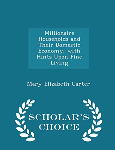 9781295969432: Millionaire Households and Their Domestic Economy, with Hints Upon Fine Living - Scholar's Choice Edition