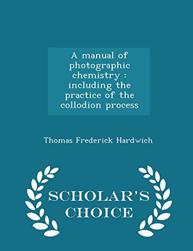 9781295976300: A manual of photographic chemistry: including the practice of the collodion process - Scholar's Choice Edition