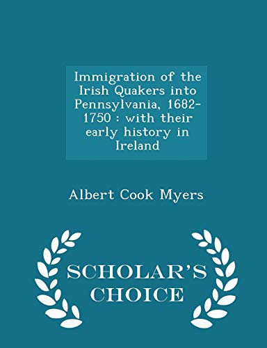 9781295989980: Immigration of the Irish Quakers into Pennsylvania, 1682-1750: with their early history in Ireland - Scholar's Choice Edition