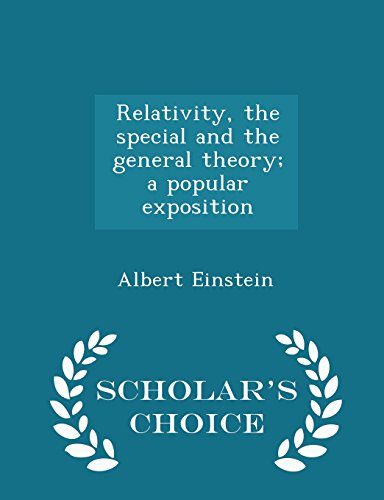 9781295996056: Relativity, the special and the general theory; a popular exposition - Scholar's Choice Edition