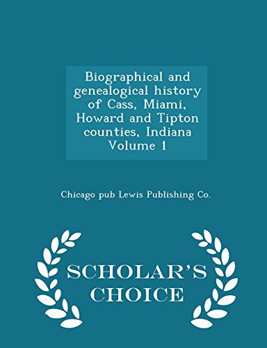 9781295999286: Biographical and genealogical history of Cass, Miami, Howard and Tipton counties, Indiana Volume 1 - Scholar's Choice Edition