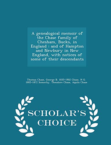 9781295999552: A genealogical memoir of the Chase family of Chesham, Bucks, in England: and of Hampton and Newbury in New England, with notices of some of their descendants - Scholar's Choice Edition