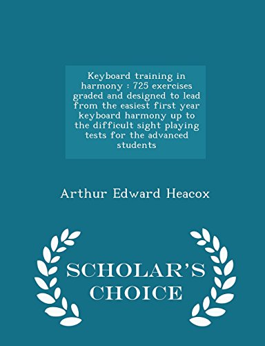 Stock image for Keyboard training in harmony: 725 exercises graded and designed to lead from the easiest first year keyboard harmony up to the difficult sight playing . advanced students - Scholar's Choice Edition for sale by Phatpocket Limited