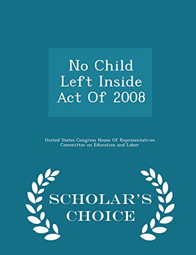 9781296015275: No Child Left Inside Act Of 2008 - Scholar's Choice Edition