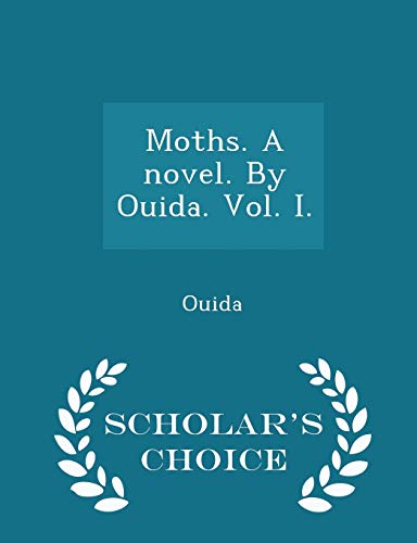 9781296015923: Moths. A novel. By Ouida. Vol. I. - Scholar's Choice Edition