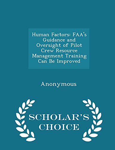 Imagen de archivo de Human Factors: FAA's Guidance and Oversight of Pilot Crew Resource Management Training Can Be Improved - Scholar's Choice Edition a la venta por THE SAINT BOOKSTORE