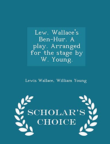 Stock image for Lew. Wallace's Ben-Hur. a Play. Arranged for the Stage by W. Young. - Scholar's Choice Edition for sale by Lucky's Textbooks