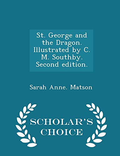 Stock image for St. George and the Dragon. Illustrated by C. M. Southby. Second Edition. - Scholar's Choice Edition for sale by THE SAINT BOOKSTORE
