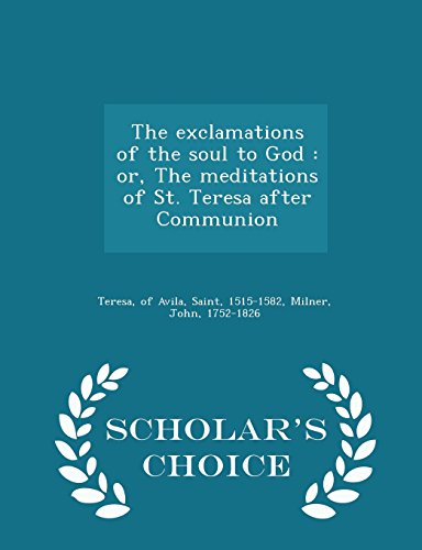 9781296023102: The exclamations of the soul to God: or, The meditations of St. Teresa after Communion - Scholar's Choice Edition