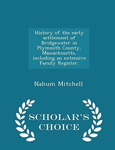 Beispielbild fr History of the Early Settlement of Bridgewater in Plymouth County, Massachusetts, Including an Extensive Family Register. - Scholar's Choice Edition zum Verkauf von THE SAINT BOOKSTORE