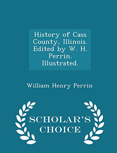 Beispielbild fr History of Cass County, Illinois. Edited by W. H. Perrin. Illustrated. - Scholar's Choice Edition zum Verkauf von THE SAINT BOOKSTORE