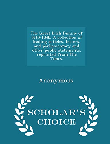 9781296025175: The Great Irish Famine of 1845-1846. a Collection of Leading Articles, Letters, and Parliamentary and Other Public Statements, Reprinted from the Times. - Scholar's Choice Edition