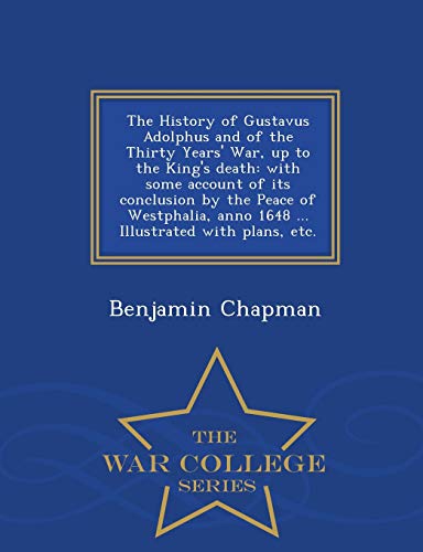 Stock image for The History of Gustavus Adolphus and of the Thirty Years' War, up to the King's death: with some account of its conclusion by the Peace of Westphalia, . with plans, etc. - War College Series for sale by Lucky's Textbooks