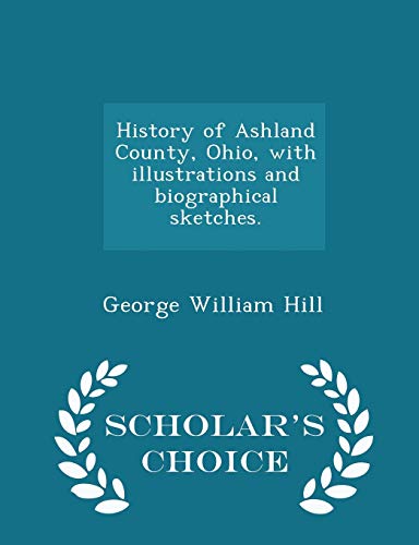 9781296026806: History of Ashland County, Ohio, with illustrations and biographical sketches. - Scholar's Choice Edition