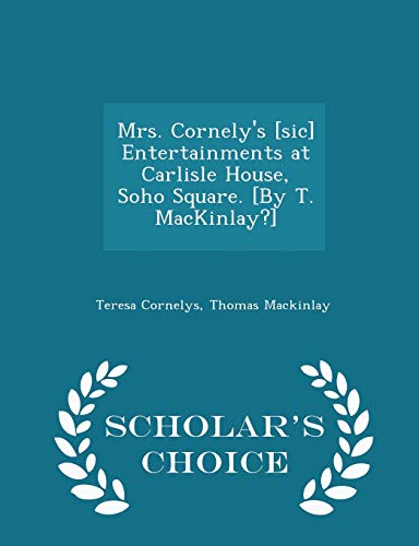 9781296027117: Mrs. Cornely's [sic] Entertainments at Carlisle House, Soho Square. [by T. Mackinlay?] - Scholar's Choice Edition