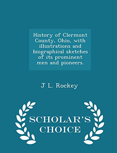 9781296027278: History of Clermont County, Ohio, with illustrations and biographical sketches of its prominent men and pioneers. - Scholar's Choice Edition