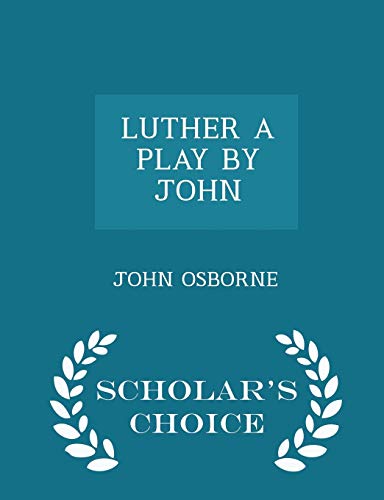 9781296029319: LUTHER A PLAY BY JOHN - Scholar's Choice Edition