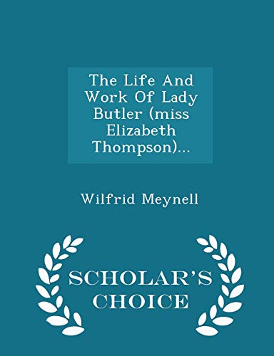 Stock image for The Life And Work Of Lady Butler (miss Elizabeth Thompson). - Scholar's Choice Edition for sale by Irish Booksellers