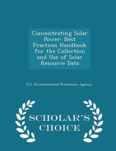 Stock image for Concentrating Solar Power: Best Practices Handbook for the Collection and Use of Solar Resource Data - Scholar's Choice Edition for sale by THE SAINT BOOKSTORE