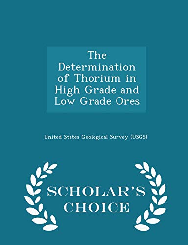 Stock image for The Determination of Thorium in High Grade and Low Grade Ores - Scholar's Choice Edition for sale by THE SAINT BOOKSTORE