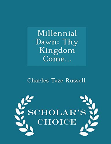 9781296046774: Millennial Dawn: Thy Kingdom Come... - Scholar's Choice Edition