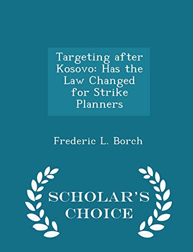 Stock image for Targeting After Kosovo: Has the Law Changed for Strike Planners - Scholar's Choice Edition for sale by THE SAINT BOOKSTORE