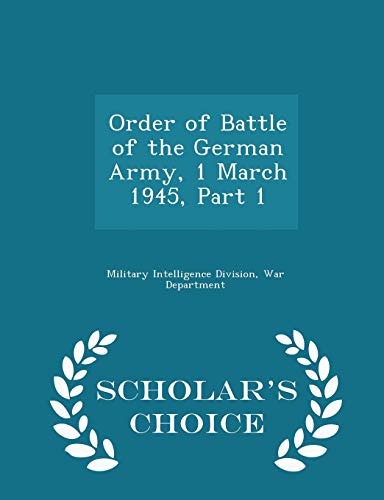 Imagen de archivo de Order of Battle of the German Army, 1 March 1945, Part 1 - Scholar's Choice Edition a la venta por California Books