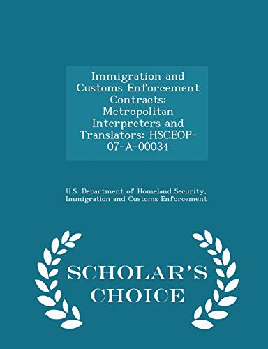 Stock image for Immigration and Customs Enforcement Contracts: Metropolitan Interpreters and Translators: Hsceop-07-A-00034 - Scholar's Choice Edition for sale by Lucky's Textbooks