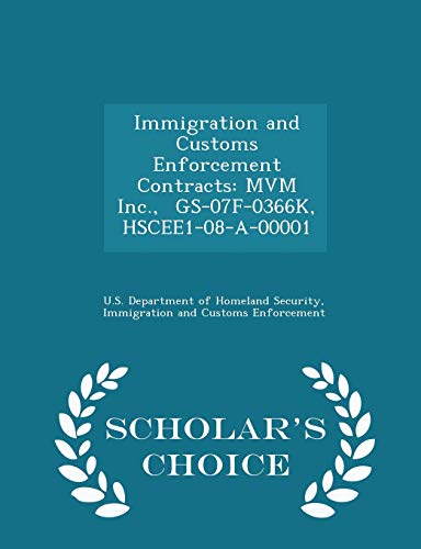 Stock image for Immigration and Customs Enforcement Contracts: MVM Inc., GS-07f-0366k, Hscee1-08-A-00001 - Scholar's Choice Edition for sale by THE SAINT BOOKSTORE