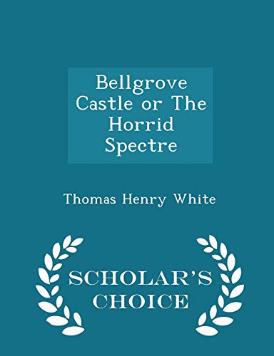 9781296078812: Bellgrove Castle or The Horrid Spectre - Scholar's Choice Edition