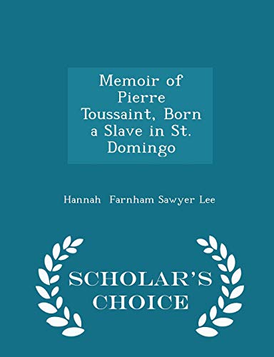 9781296090227: Memoir of Pierre Toussaint, Born a Slave in St. Domingo - Scholar's Choice Edition