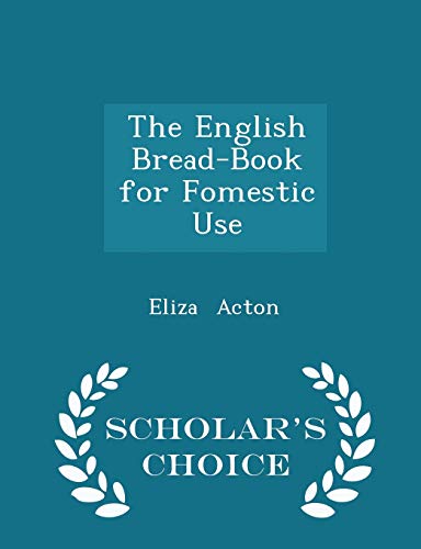 9781296095659: The English Bread-Book for Fomestic Use - Scholar's Choice Edition