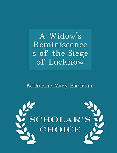 9781296100155: A Widow's Reminiscences of the Siege of Lucknow - Scholar's Choice Edition