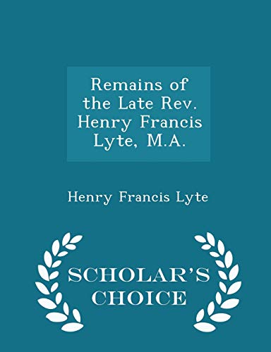 9781296127800: Remains of the Late Rev. Henry Francis Lyte, M.A. - Scholar's Choice Edition
