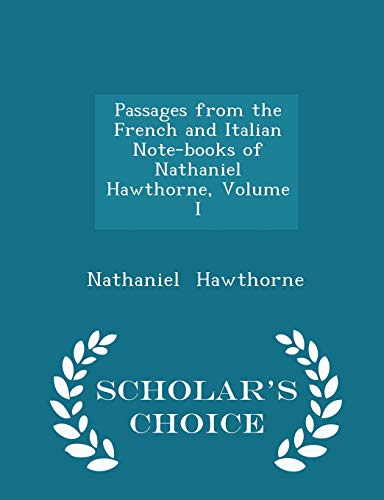 Passages from the French and Italian Note-Books of Nathaniel Hawthorne, Volume I - Scholar s Choice Edition (Paperback) - Nathaniel Hawthorne